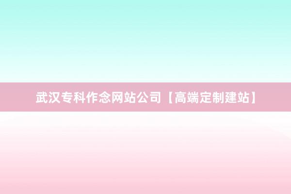 武汉专科作念网站公司【高端定制建站】